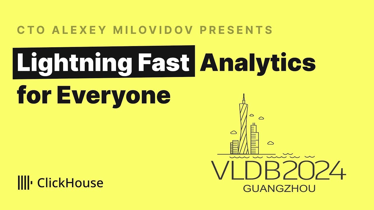 VLDB 2024 - ClickHouse: Lightning Fast Analytics for Everyone