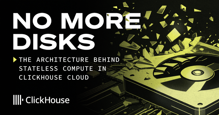 No more disks: the architecture behind stateless compute in ClickHouse Cloud