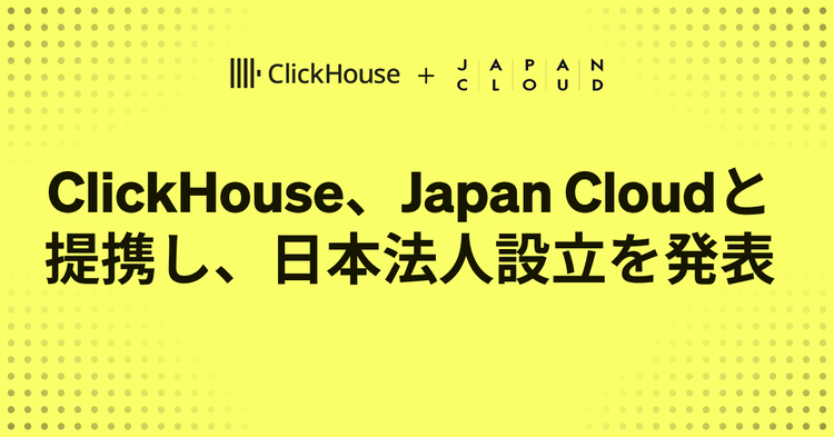 ClickHouse、Japan Cloudと提携し日本法人設立を発表 〜AI時代に不可欠なリアルタイム分析基盤で、日本ビジネスの成長を加速〜​​