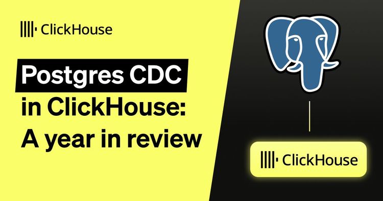 Postgres CDC in ClickHouse, A year in review